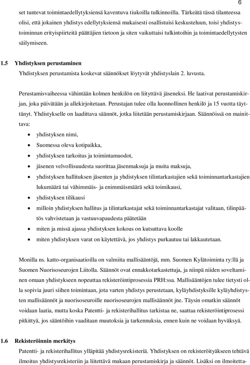 tulkintoihin ja toimintaedellytysten säilymiseen. 1.5 Yhdistyksen perustaminen Yhdistyksen perustamista koskevat säännökset löytyvät yhdistyslain 2. luvusta.