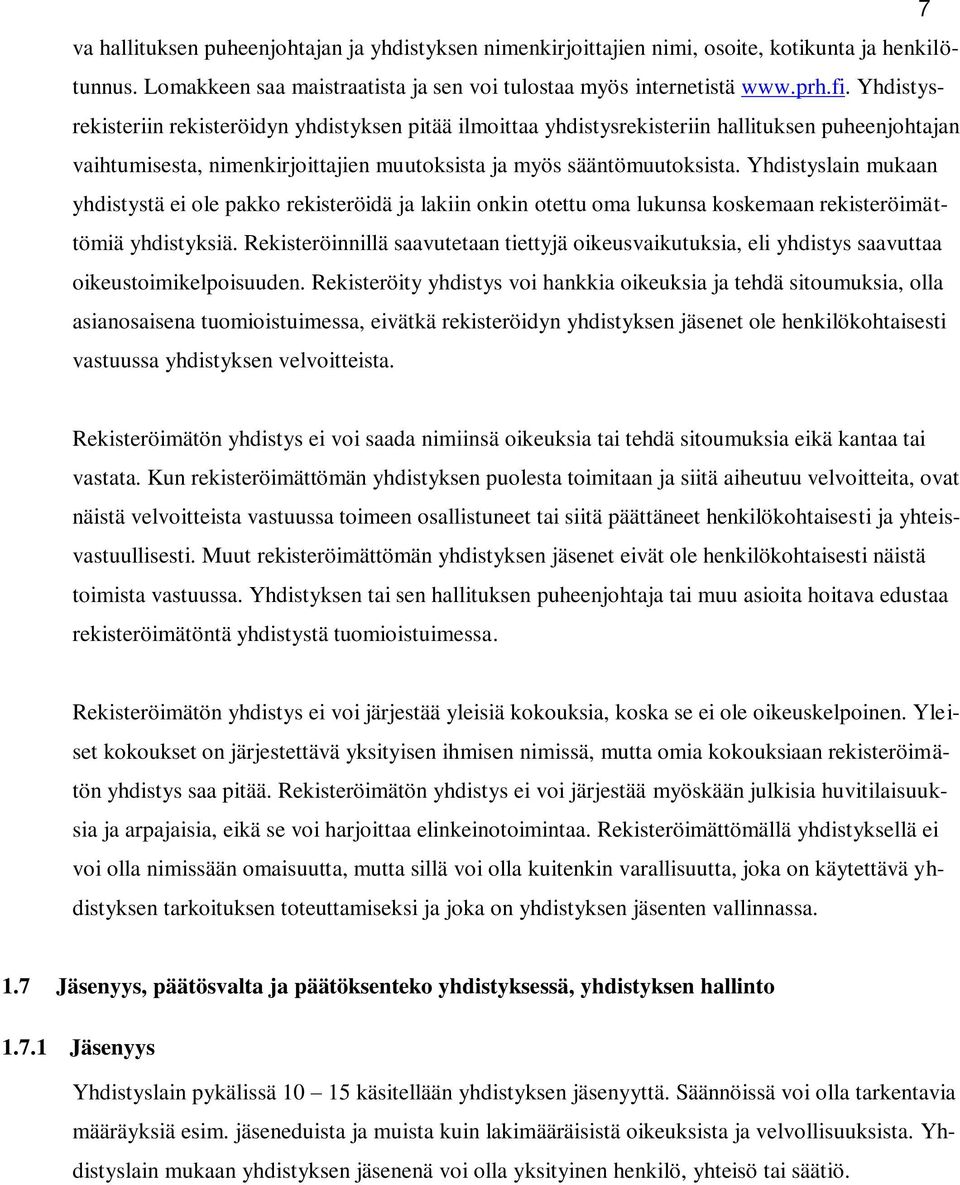 Yhdistyslain mukaan yhdistystä ei ole pakko rekisteröidä ja lakiin onkin otettu oma lukunsa koskemaan rekisteröimättömiä yhdistyksiä.