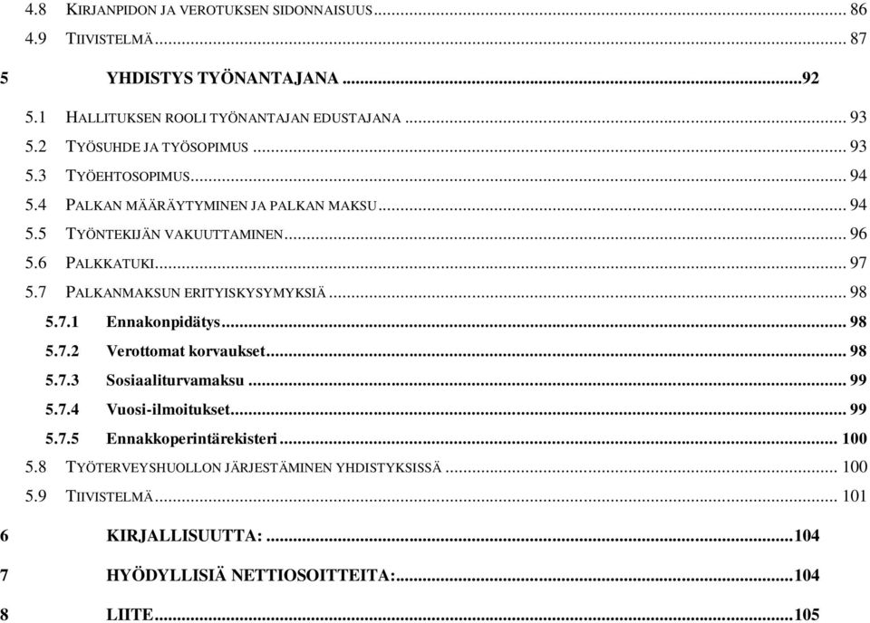 7 PALKANMAKSUN ERITYISKYSYMYKSIÄ... 98 5.7.1 Ennakonpidätys... 98 5.7.2 Verottomat korvaukset... 98 5.7.3 Sosiaaliturvamaksu... 99 5.7.4 Vuosi-ilmoitukset... 99 5.7.5 Ennakkoperintärekisteri.