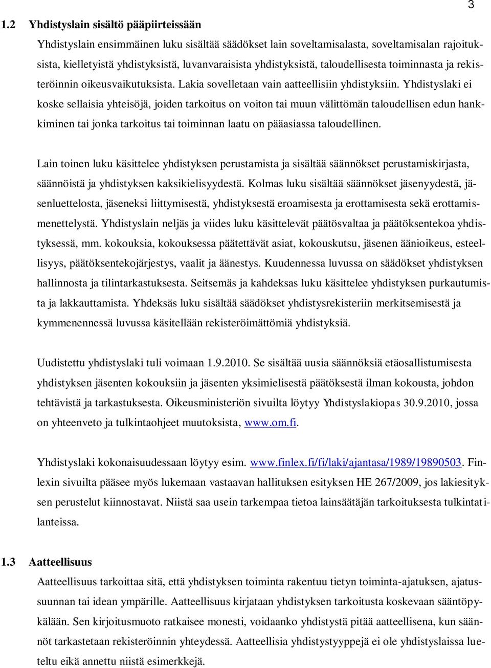 Yhdistyslaki ei koske sellaisia yhteisöjä, joiden tarkoitus on voiton tai muun välittömän taloudellisen edun hankkiminen tai jonka tarkoitus tai toiminnan laatu on pääasiassa taloudellinen.