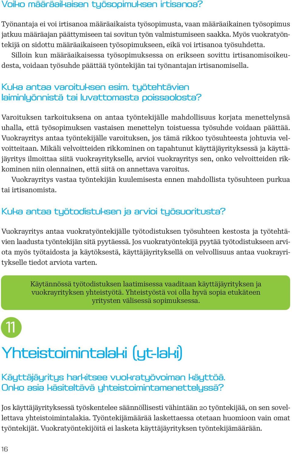 Silloin kun määräaikaisessa työsopimuksessa on erikseen sovittu irtisanomisoikeudesta, voidaan työsuhde päättää työntekijän tai työnantajan irtisanomisella. Kuka antaa varoituksen esim.