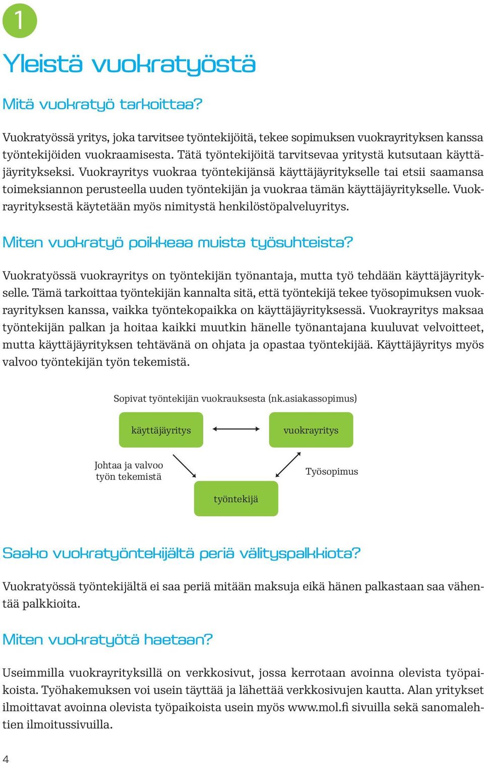 Vuokrayritys vuokraa työntekijänsä käyttäjäyritykselle tai etsii saamansa toimeksiannon perusteella uuden työntekijän ja vuokraa tämän käyttäjäyritykselle.