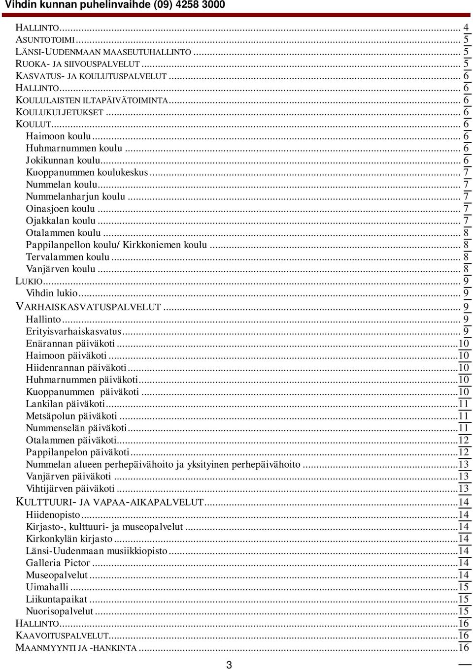 .. 7 Otalammen koulu... 8 Pappilanpellon koulu/ Kirkkoniemen koulu... 8 Tervalammen koulu... 8 Vanjärven koulu... 8 LUKIO... 9 Vihdin lukio... 9 VARHAISKASVATUSPALVELUT... 9 Hallinto.