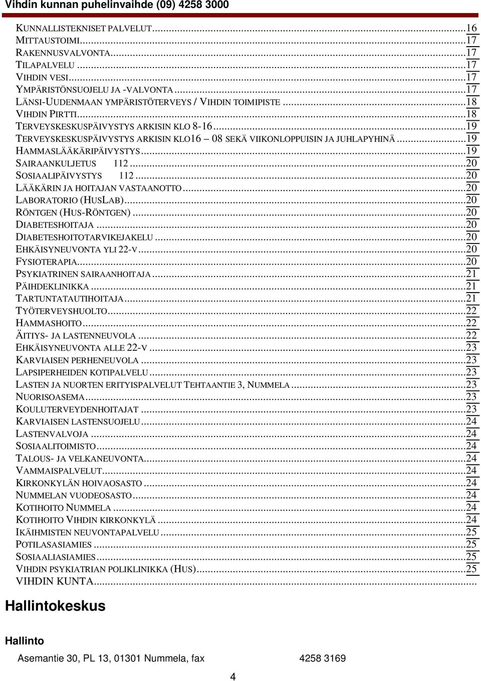 ..20 SOSIAALIPÄIVYSTYS 112...20 LÄÄKÄRIN JA HOITAJAN VASTAANOTTO...20 LABORATORIO (HUSLAB)...20 RÖNTGEN (HUS-RÖNTGEN)...20 DIABETESHOITAJA...20 DIABETESHOITOTARVIKEJAKELU...20 EHKÄISYNEUVONTA YLI 22-V.