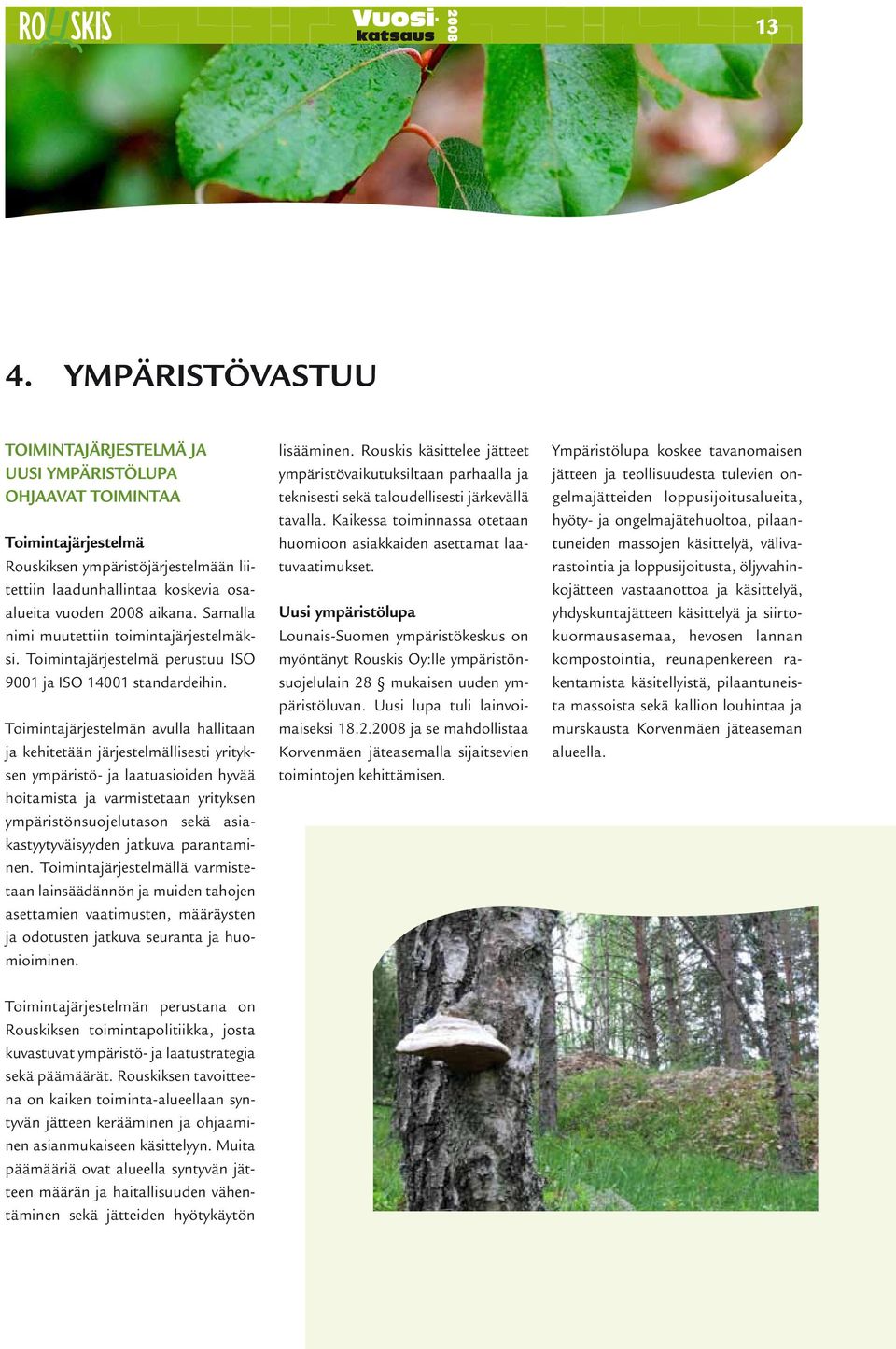 Toimintajärjestelmän avulla hallitaan ja kehitetään järjestelmällisesti yrityksen ympäristö- ja laatuasioiden hyvää hoitamista ja varmistetaan yrityksen ympäristönsuojelutason sekä