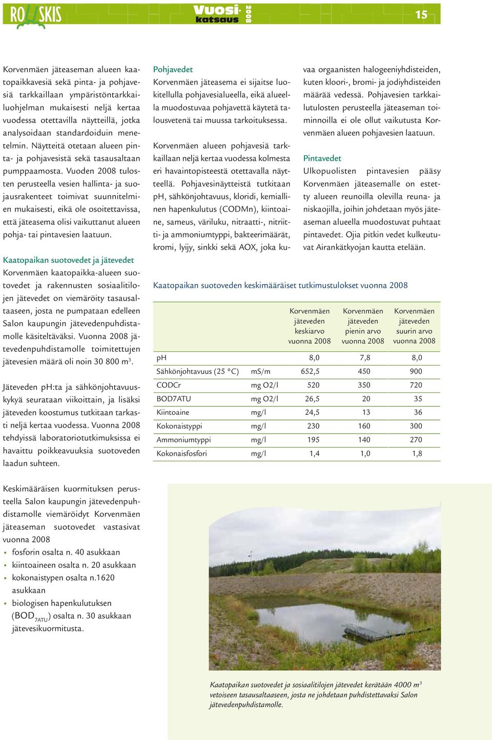 Vuoden 2008 tulosten perusteella vesien hallinta- ja suojausrakenteet toimivat suunnitelmien mukaisesti, eikä ole osoitettavissa, että jäteasema olisi vaikuttanut alueen pohja- tai pintavesien