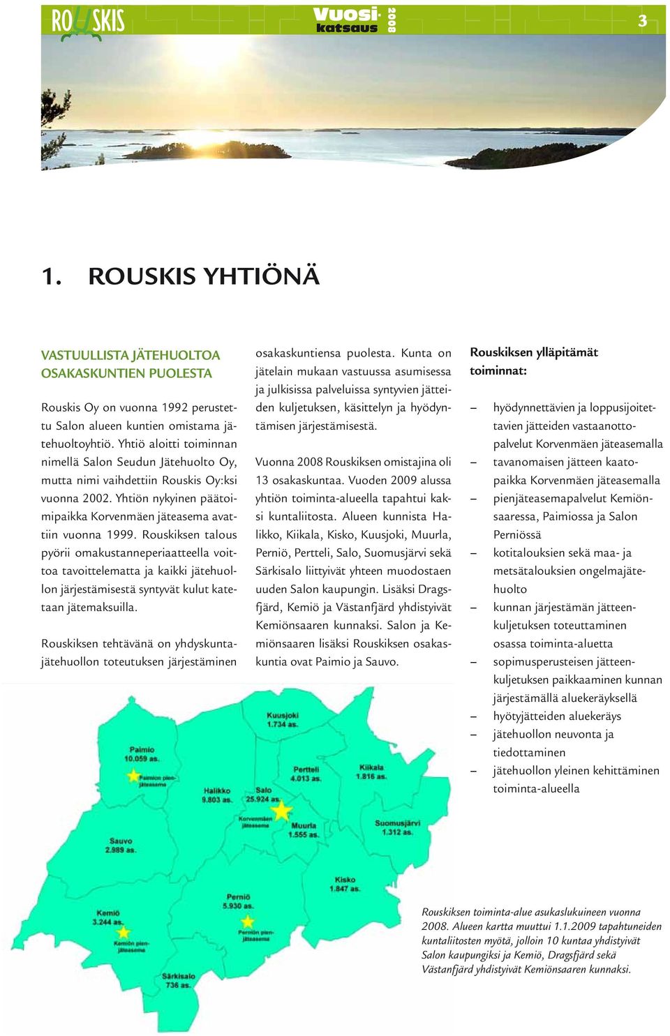 Rouskiksen talous pyörii omakustanneperiaatteella voittoa tavoittelematta ja kaikki jätehuollon järjestämisestä syntyvät kulut katetaan jätemaksuilla.