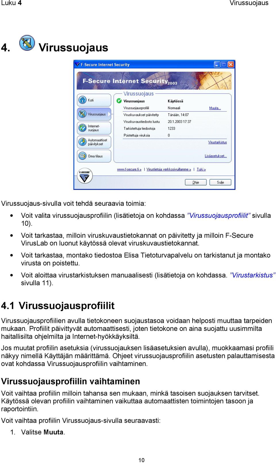 Voit tarkastaa, montako tiedostoa Elisa Tietoturvapalvelu on tarkistanut ja montako virusta on poistettu. Voit aloittaa virustarkistuksen manuaalisesti (lisätietoja on kohdassa.