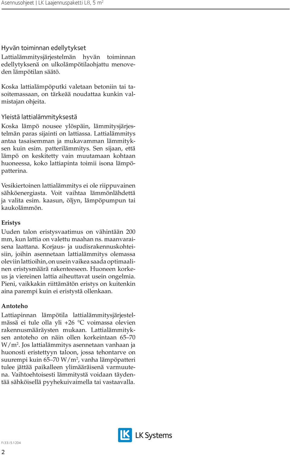 Yleistä lattialämmityksestä Koska lämpö nousee ylöspäin, lämmitysjärjestelmän paras sijainti on lattiassa. Lattialämmitys antaa tasaisemman ja mukavamman lämmityksen kuin esim. patterilämmitys.