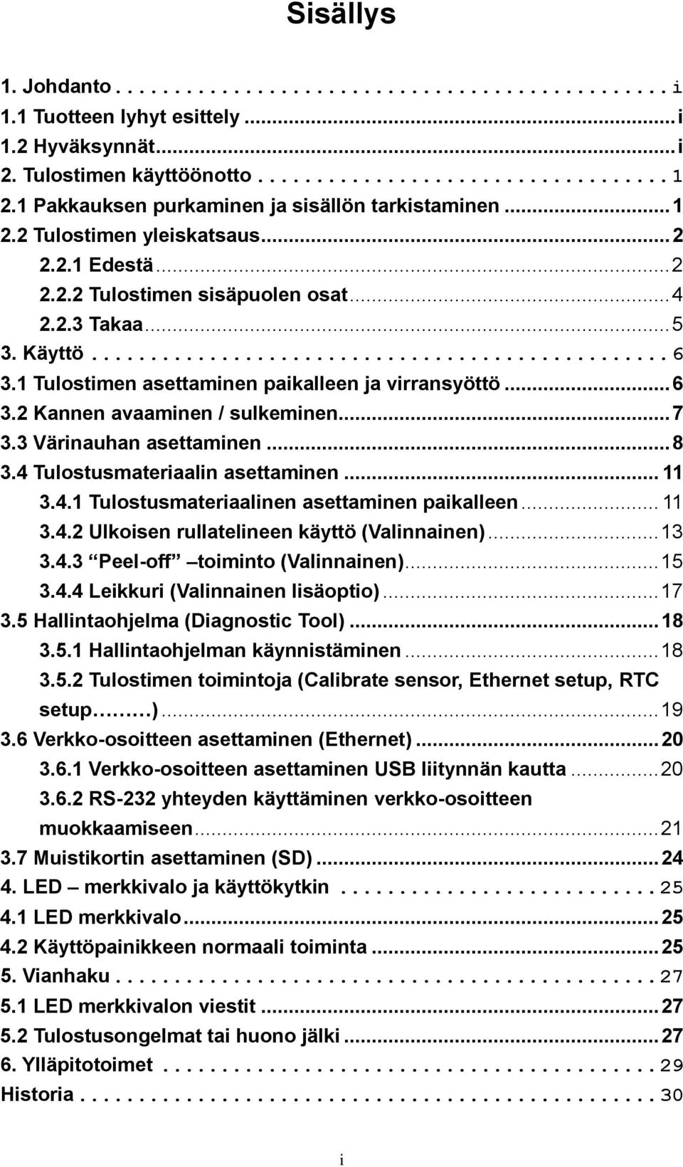 3 Värinauhan asettaminen... 8 3.4 Tulostusmateriaalin asettaminen... 11 3.4.1 Tulostusmateriaalinen asettaminen paikalleen... 11 3.4.2 Ulkoisen rullatelineen käyttö (Valinnainen)... 13 3.4.3 Peel-off toiminto (Valinnainen).