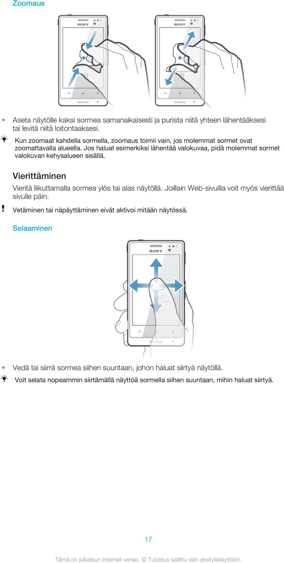 Jos haluat esimerkiksi lähentää valokuvaa, pidä molemmat sormet valokuvan kehysalueen sisällä. Vierittäminen Vieritä liikuttamalla sormea ylös tai alas näytöllä.