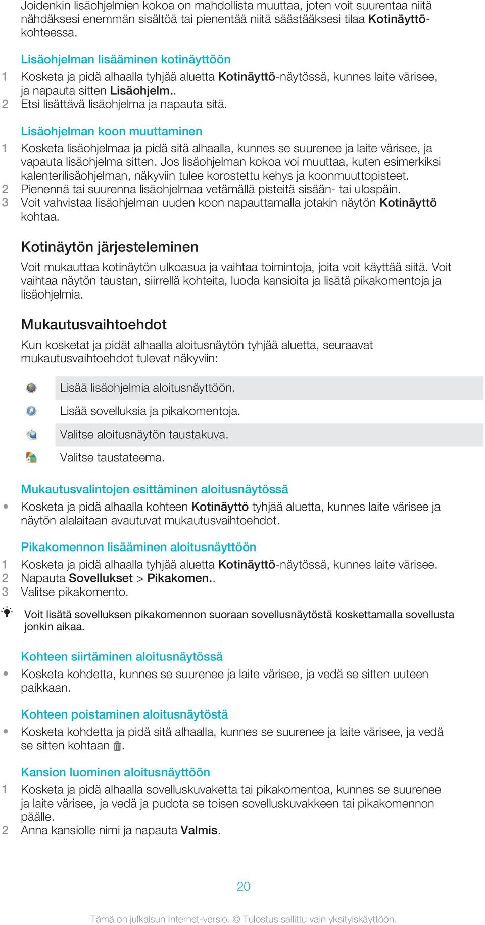 Lisäohjelman koon muuttaminen 1 Kosketa lisäohjelmaa ja pidä sitä alhaalla, kunnes se suurenee ja laite värisee, ja vapauta lisäohjelma sitten.