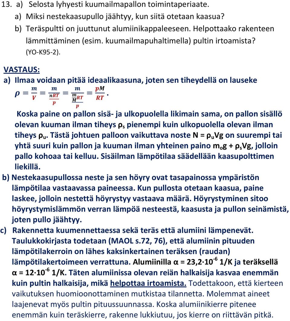 Koska paine on pallon sisä- ja ulkopuolella likimain sama, on pallon sisällö olevan kuuman ilman tiheys ρ s pienempi kuin ulkopuolella olevan ilman tiheys ρ u.