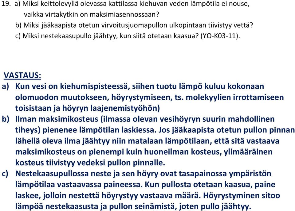 a) Kun vesi on kiehumispisteessä, siihen tuotu lämpö kuluu kokonaan olomuodon muutokseen, höyrystymiseen, ts.