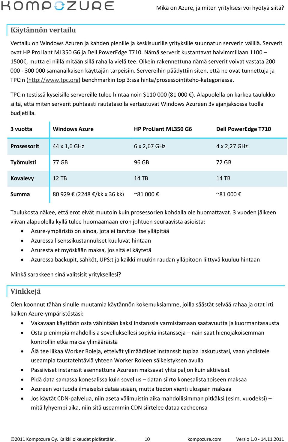 Servereihin päädyttiin siten, että ne ovat tunnettuja ja TPC:n (http://www.tpc.org) benchmarkin top 3:ssa hinta/prosessointiteho-kategoriassa.