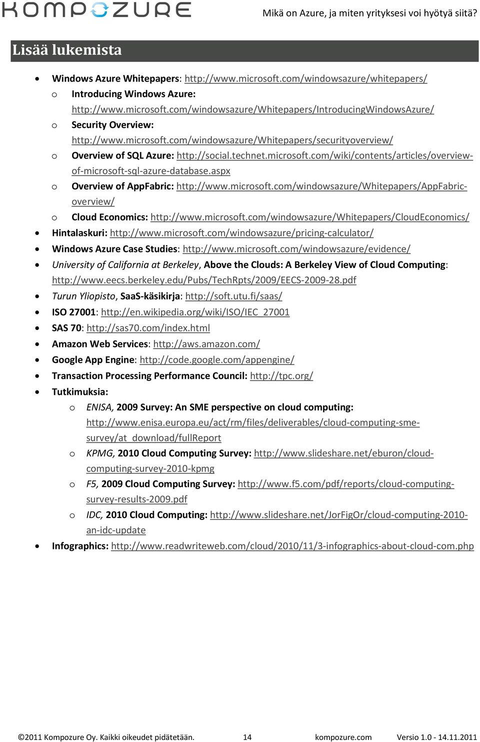 aspx o Overview of AppFabric: http://www.microsoft.com/windowsazure/whitepapers/appfabricoverview/ o Cloud Economics: http://www.microsoft.com/windowsazure/whitepapers/cloudeconomics/ Hintalaskuri: http://www.