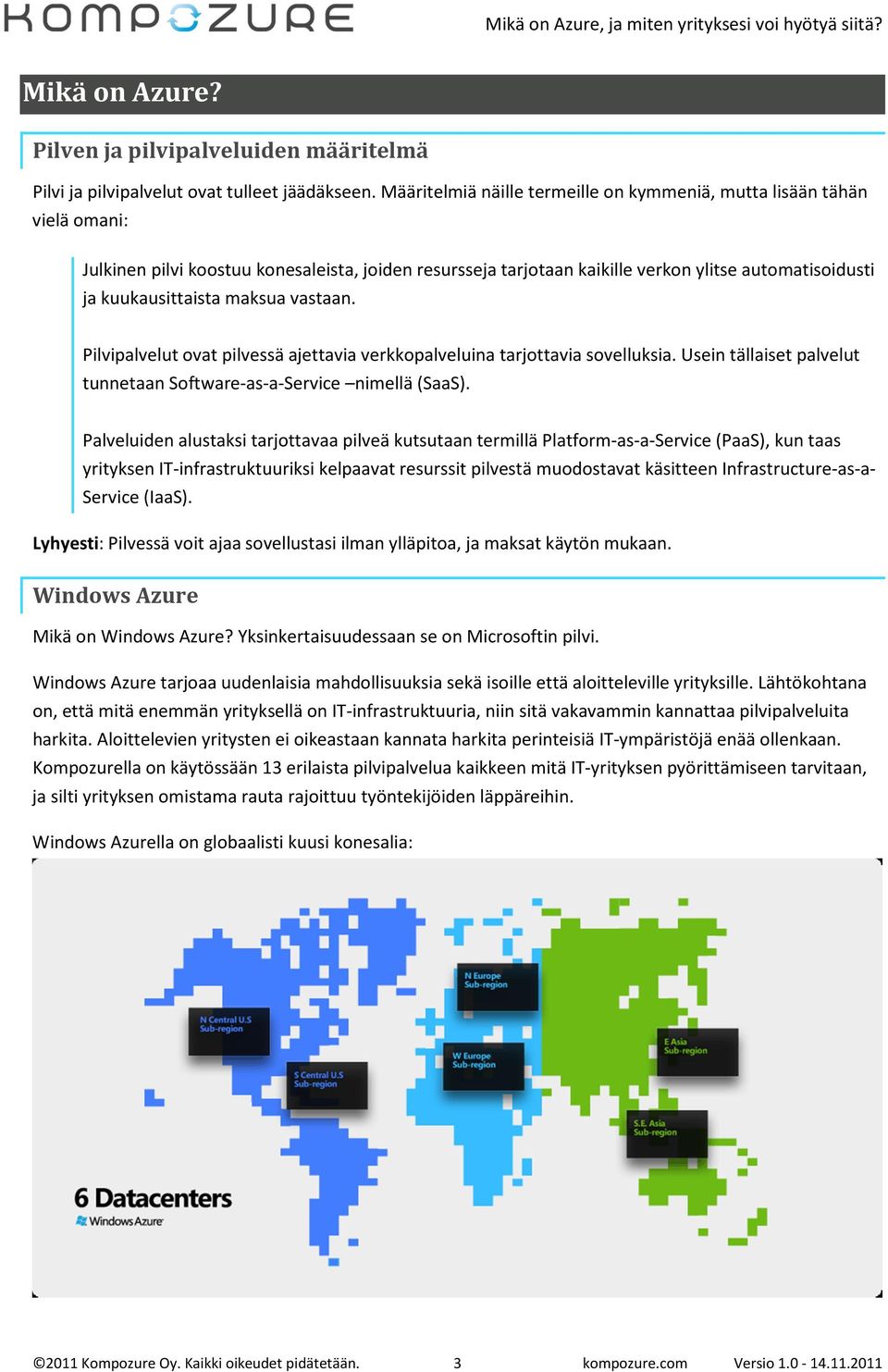 maksua vastaan. Pilvipalvelut ovat pilvessä ajettavia verkkopalveluina tarjottavia sovelluksia. Usein tällaiset palvelut tunnetaan Software-as-a-Service nimellä (SaaS).