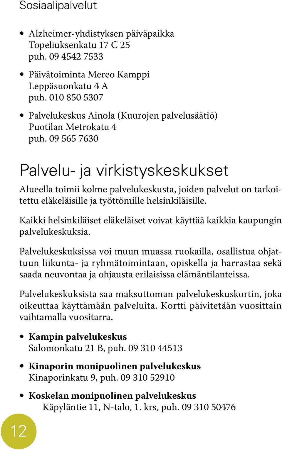09 565 7630 12 Palvelu- ja virkistyskeskukset Alueella toimii kolme palvelukeskusta, joiden palvelut on tarkoitettu eläkeläisille ja työttömille helsinkiläisille.