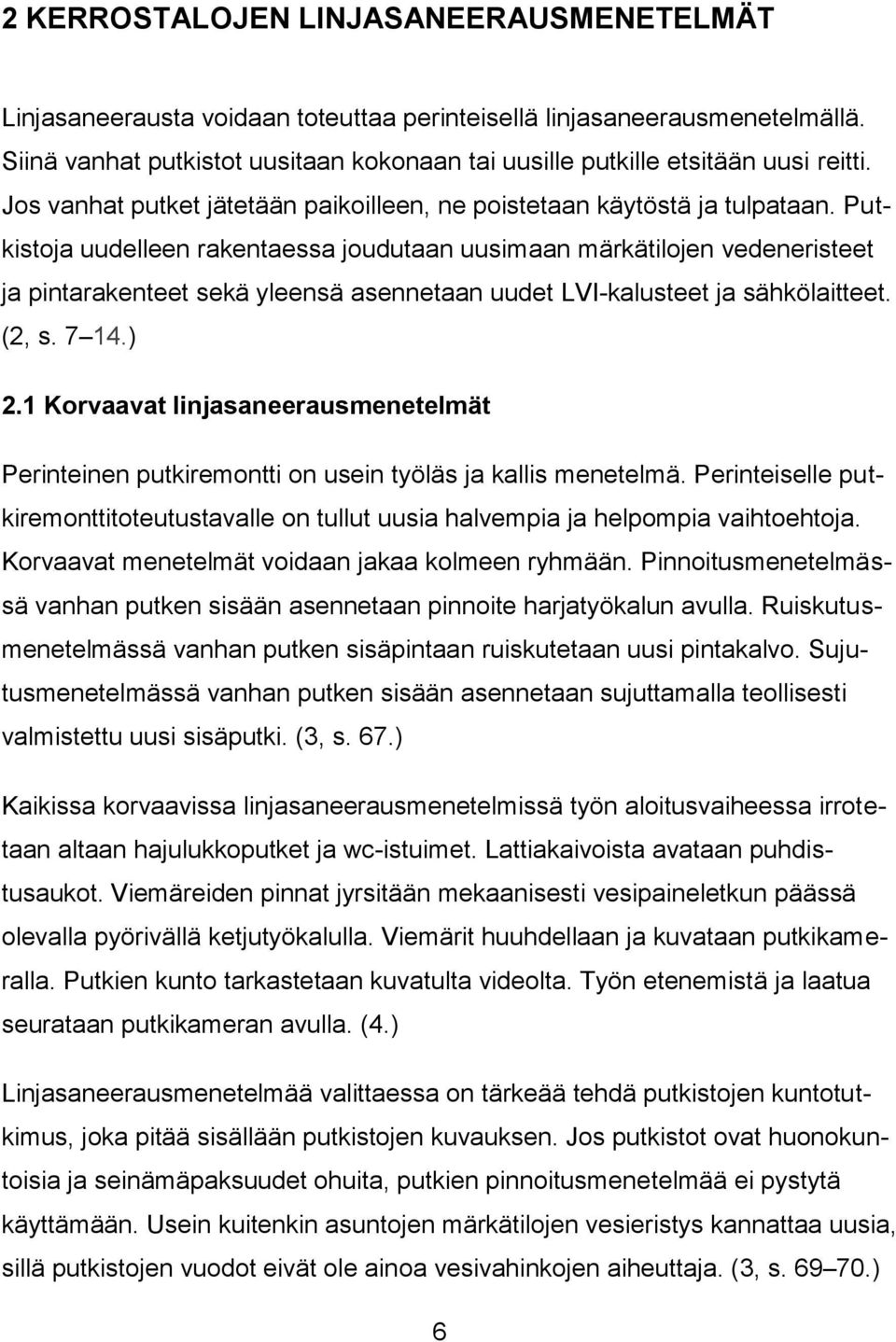 Putkistoja uudelleen rakentaessa joudutaan uusimaan märkätilojen vedeneristeet ja pintarakenteet sekä yleensä asennetaan uudet LVI-kalusteet ja sähkölaitteet. (2, s. 7 14.) 2.