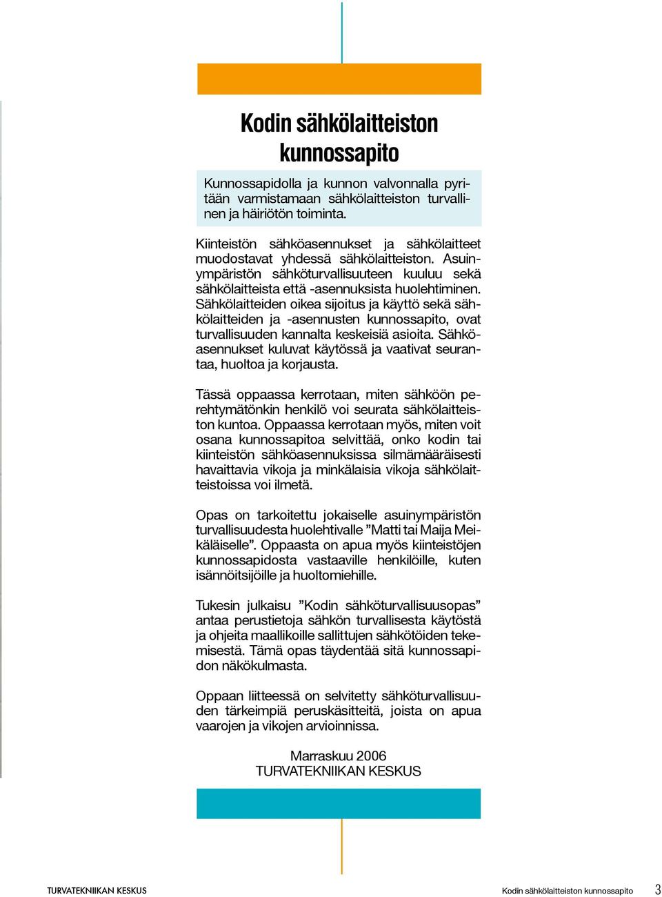 Sähkölaitteiden oikea sijoitus ja käyttö sekä sähkölaitteiden ja -asennusten kunnossapito, ovat turvallisuuden kannalta keskeisiä asioita.