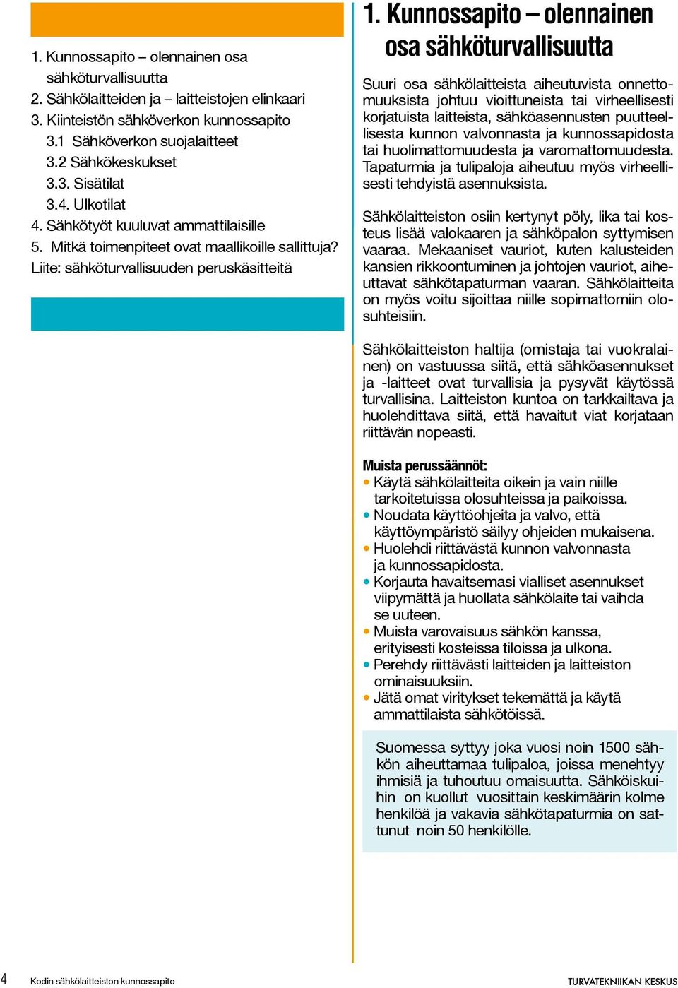 Kunnossapito olennainen osa sähköturvallisuutta Suuri osa sähkölaitteista aiheutuvista onnettomuuksista johtuu vioittuneista tai virheellisesti korjatuista laitteista, sähköasennusten puutteellisesta