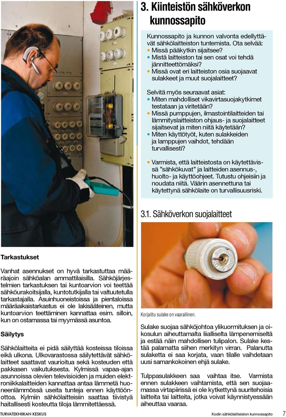 Selvitä myös seuraavat asiat: Miten mahdolliset vikavirtasuojakytkimet testataan ja viritetään?