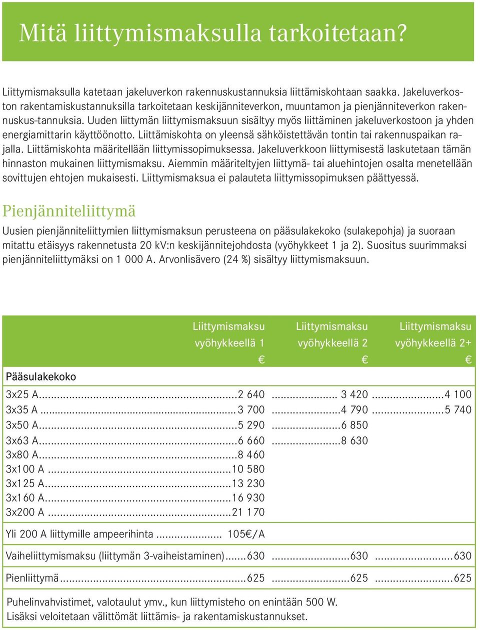 Uuden liittymän liittymismaksuun sisältyy myös liittäminen jakeluverkostoon ja yhden energiamittarin käyttöönotto. Liittämiskohta on yleensä sähköistettävän tontin tai rakennuspaikan rajalla.