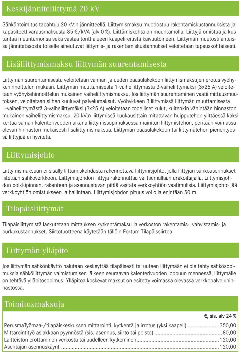 Liittymän muutostilanteissa jännitetasosta toiselle aiheutuvat liittymis- ja rakentamiskustannukset veloitetaan tapauskohtaisesti.