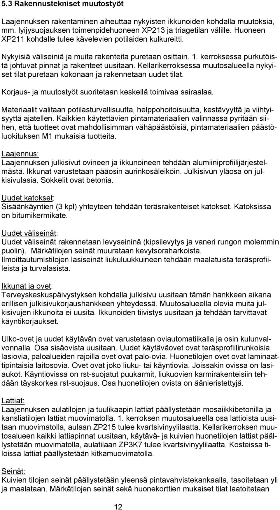 Kellarikerroksessa muutosalueella nykyiset tilat puretaan kokonaan ja rakennetaan uudet tilat. Korjaus ja muutostyöt suoritetaan keskellä toimivaa sairaalaa.