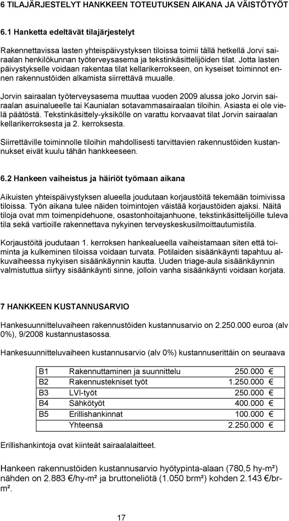 Jotta lasten päivystykselle voidaan rakentaa tilat kellarikerrokseen, on kyseiset toiminnot ennen rakennustöiden alkamista siirrettävä muualle.
