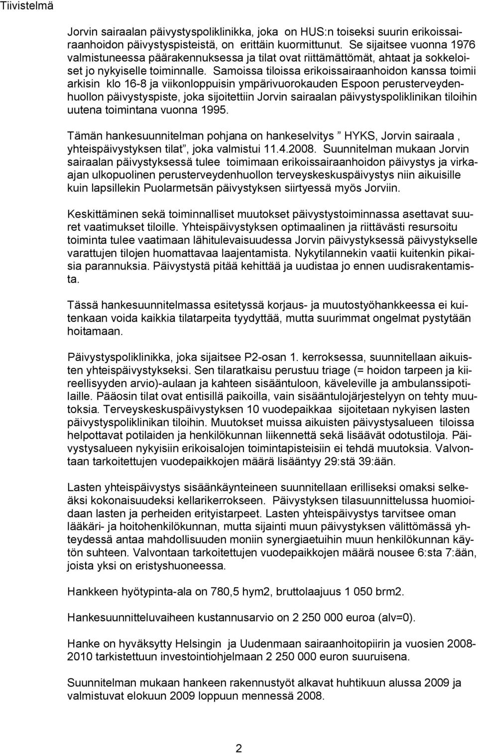 Samoissa tiloissa erikoissairaanhoidon kanssa toimii arkisin klo 16 8 ja viikonloppuisin ympärivuorokauden Espoon perusterveydenhuollon päivystyspiste, joka sijoitettiin Jorvin sairaalan