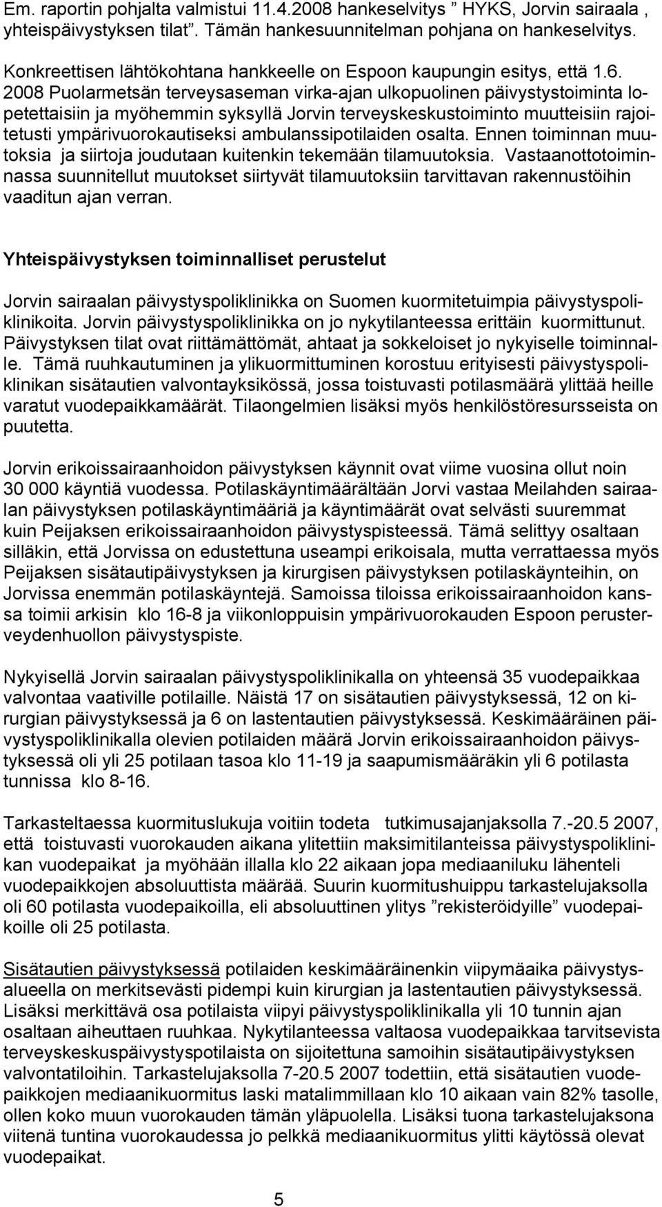 2008 Puolarmetsän terveysaseman virka ajan ulkopuolinen päivystystoiminta lopetettaisiin ja myöhemmin syksyllä Jorvin terveyskeskustoiminto muutteisiin rajoitetusti ympärivuorokautiseksi