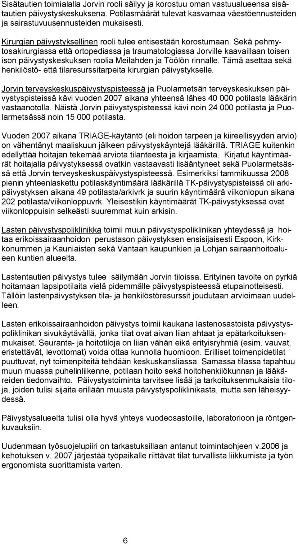 Sekä pehmytosakirurgiassa että ortopediassa ja traumatologiassa Jorville kaavaillaan toisen ison päivystyskeskuksen roolia Meilahden ja Töölön rinnalle.