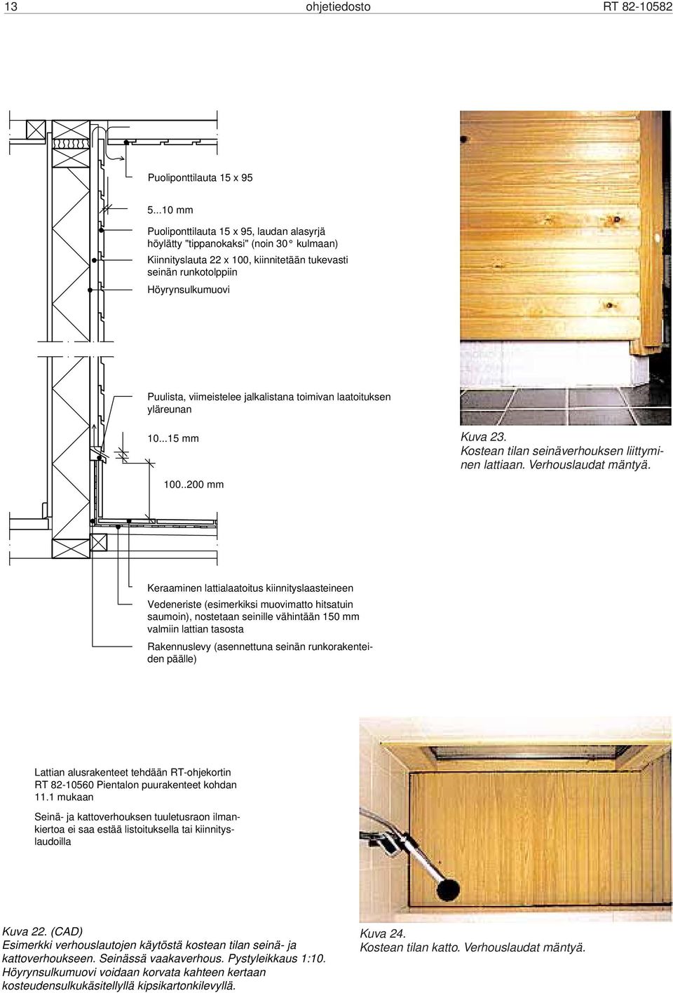 viimeistelee jalkalistana toimivan laatoituksen yläreunan 10...15 mm 100..200 mm Kuva 23. Kostean tilan seinäverhouksen liittyminen lattiaan. Verhouslaudat mäntyä.