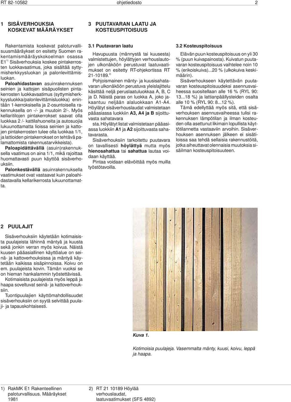Paloahidastavan asuinrakennuksen seinien ja kattojen sisäpuolisten pintakerrosten luokkavaatimus (syttymisherkkyysluokka/palonlevittämisluokka) enintään 1-kerroksisella ja 2-osuntoisella