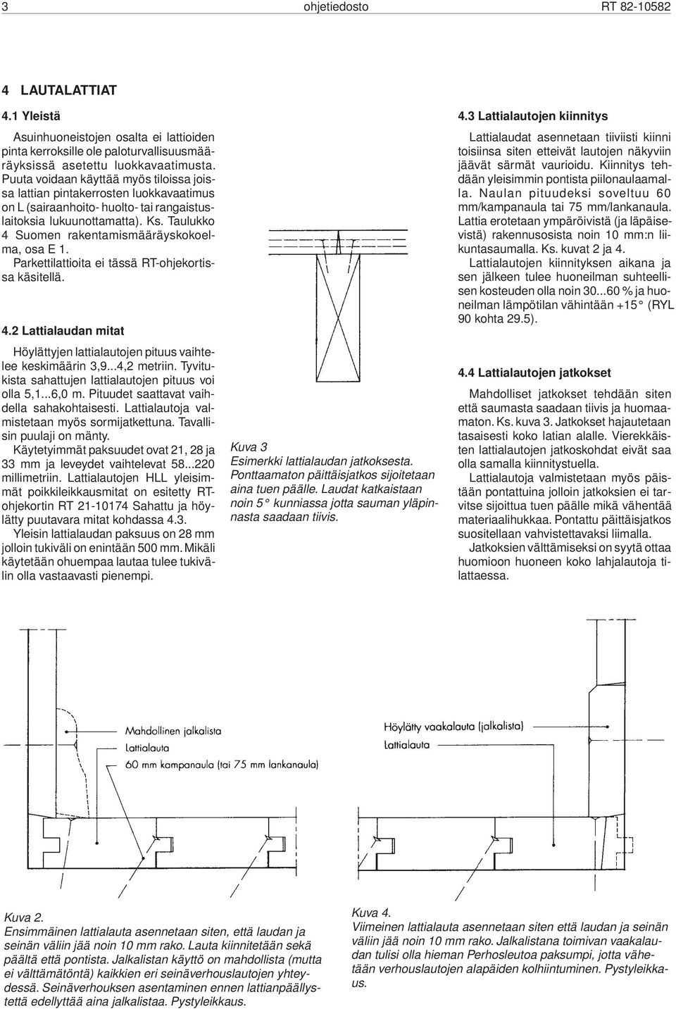 Taulukko 4 Suomen rakentamismääräyskokoelma, osa E 1. Parkettilattioita ei tässä RT-ohjekortissa käsitellä. 4.2 Lattialaudan mitat Höylättyjen lattialautojen pituus vaihtelee keskimäärin 3,9.