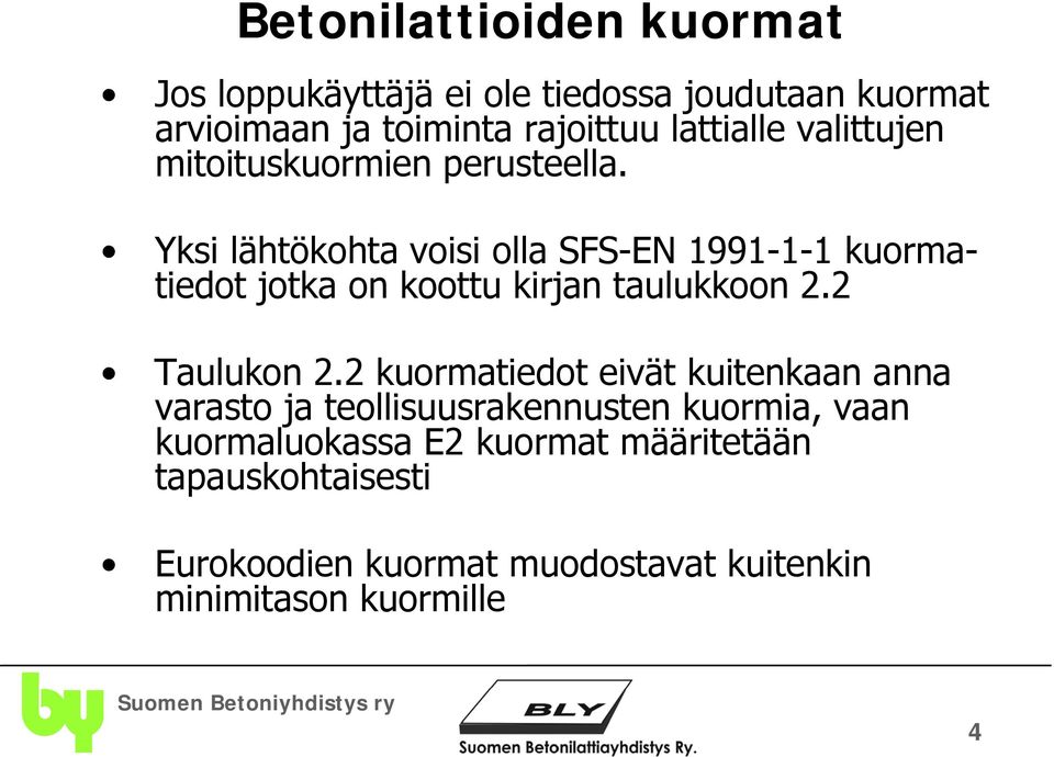 Yksi lähtökohta voisi olla SFS-EN 1991-1-1 kuormatiedot jotka on koottu kirjan taulukkoon 2.2 Taulukon 2.