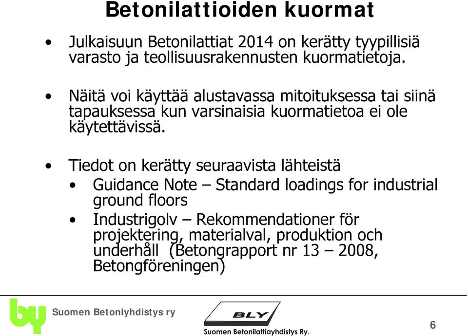 Näitä voi käyttää alustavassa mitoituksessa tai siinä tapauksessa kun varsinaisia kuormatietoa ei ole käytettävissä.