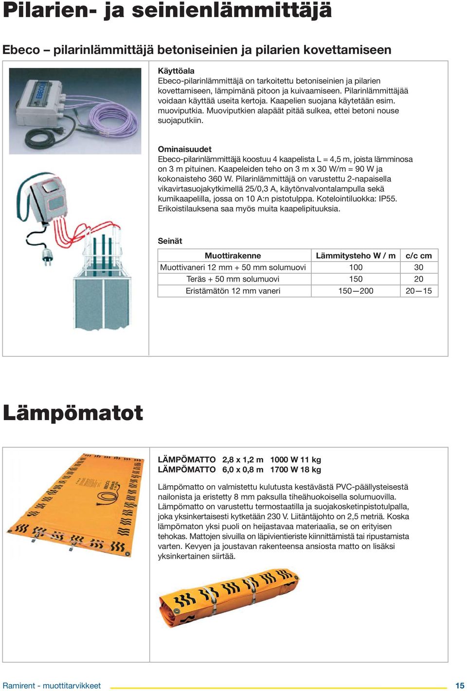 Ominaisuudet Ebeco-pilarinlämmittäjä koostuu 4 kaapelista L = 4,5 m, joista lämminosa on 3 m pituinen. Kaapeleiden teho on 3 m x 30 W/m = 90 W ja kokonaisteho 360 W.