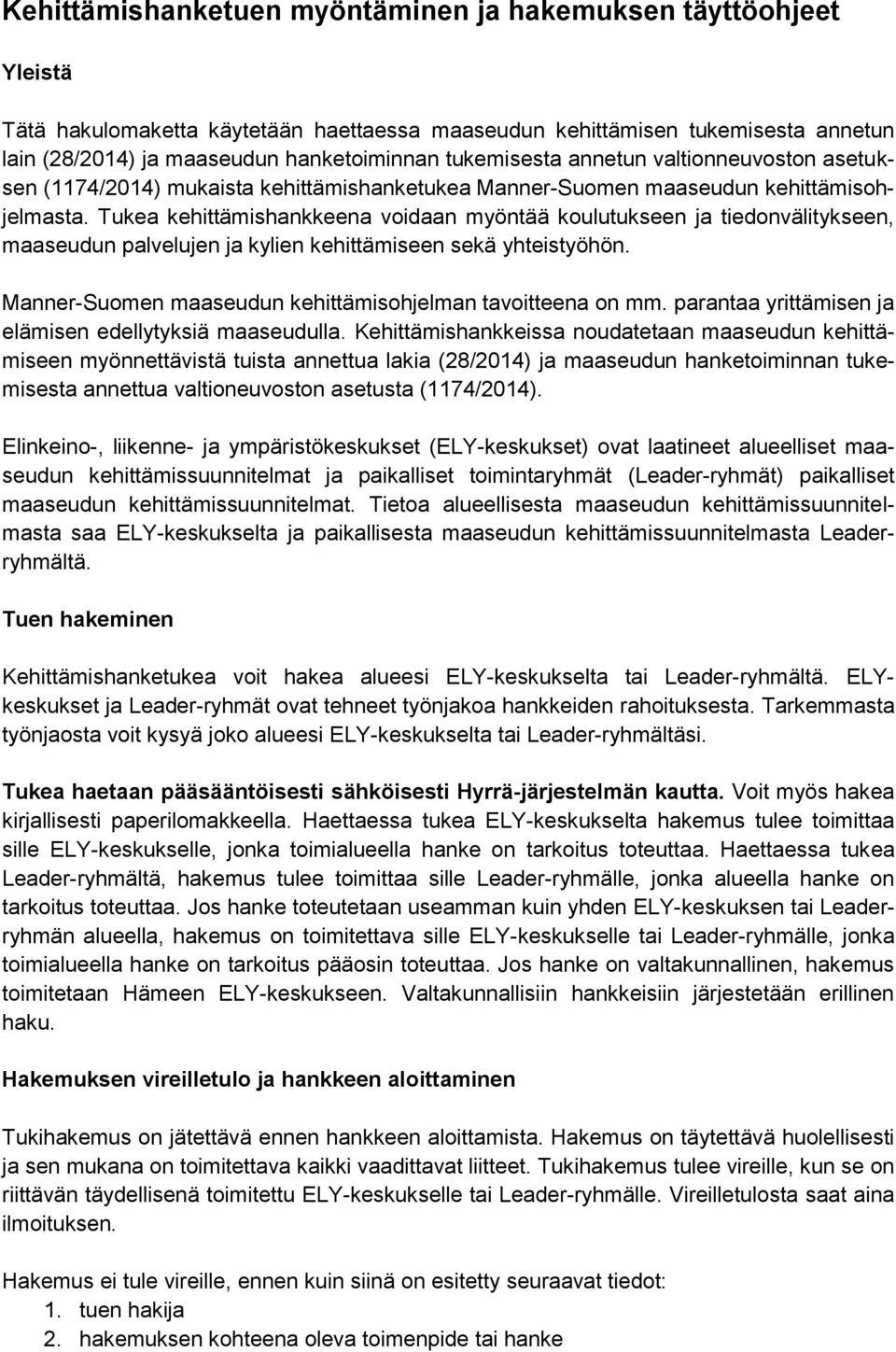 Tukea kehittämishankkeena voidaan myöntää koulutukseen ja tiedonvälitykseen, maaseudun palvelujen ja kylien kehittämiseen sekä yhteistyöhön.