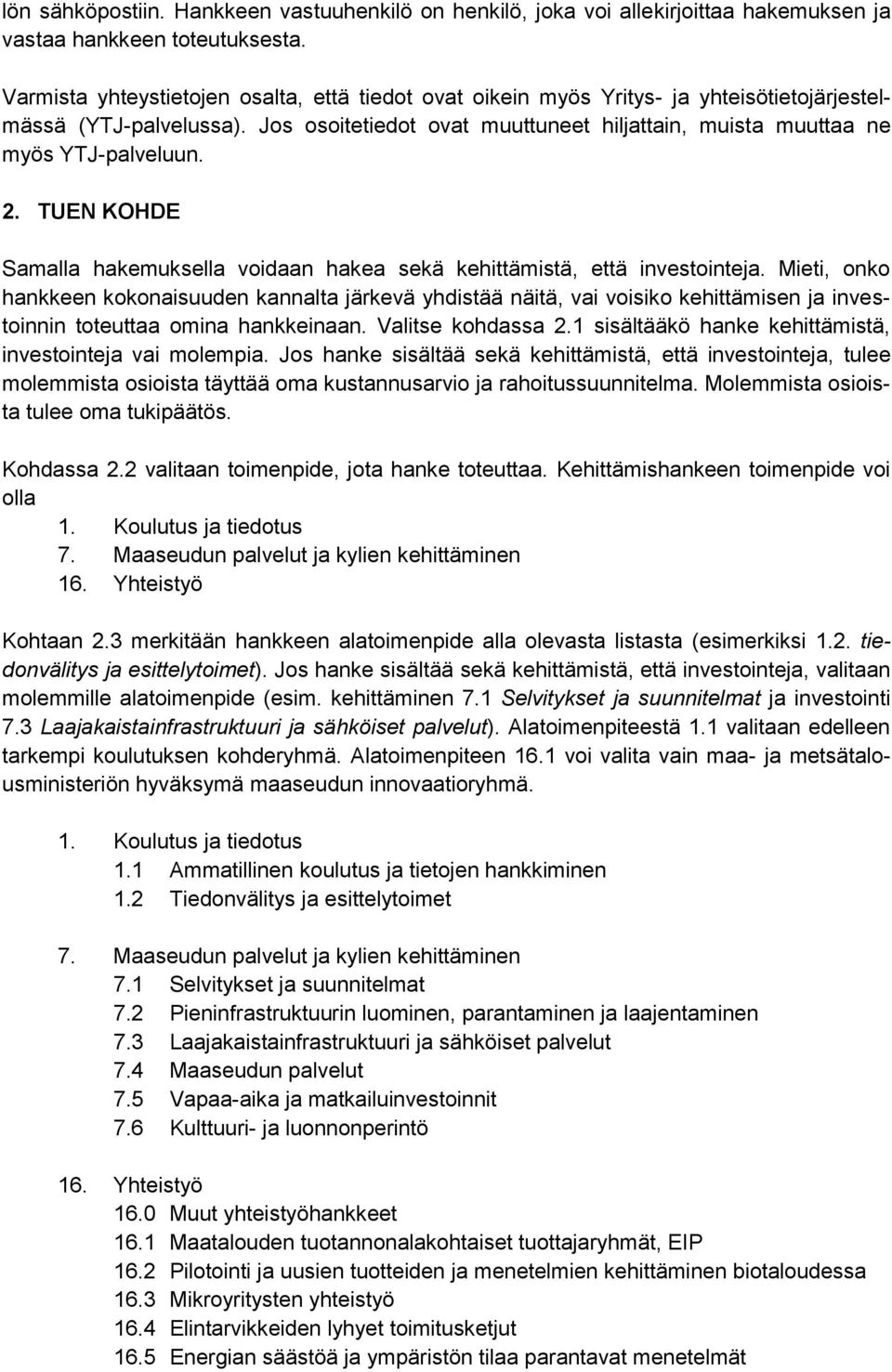 2. TUEN KOHDE Samalla hakemuksella voidaan hakea sekä kehittämistä, että investointeja.