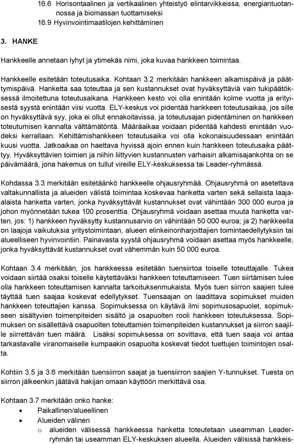 2 merkitään hankkeen alkamispäivä ja päättymispäivä. Hanketta saa toteuttaa ja sen kustannukset ovat hyväksyttäviä vain tukipäätöksessä ilmoitettuna toteutusaikana.