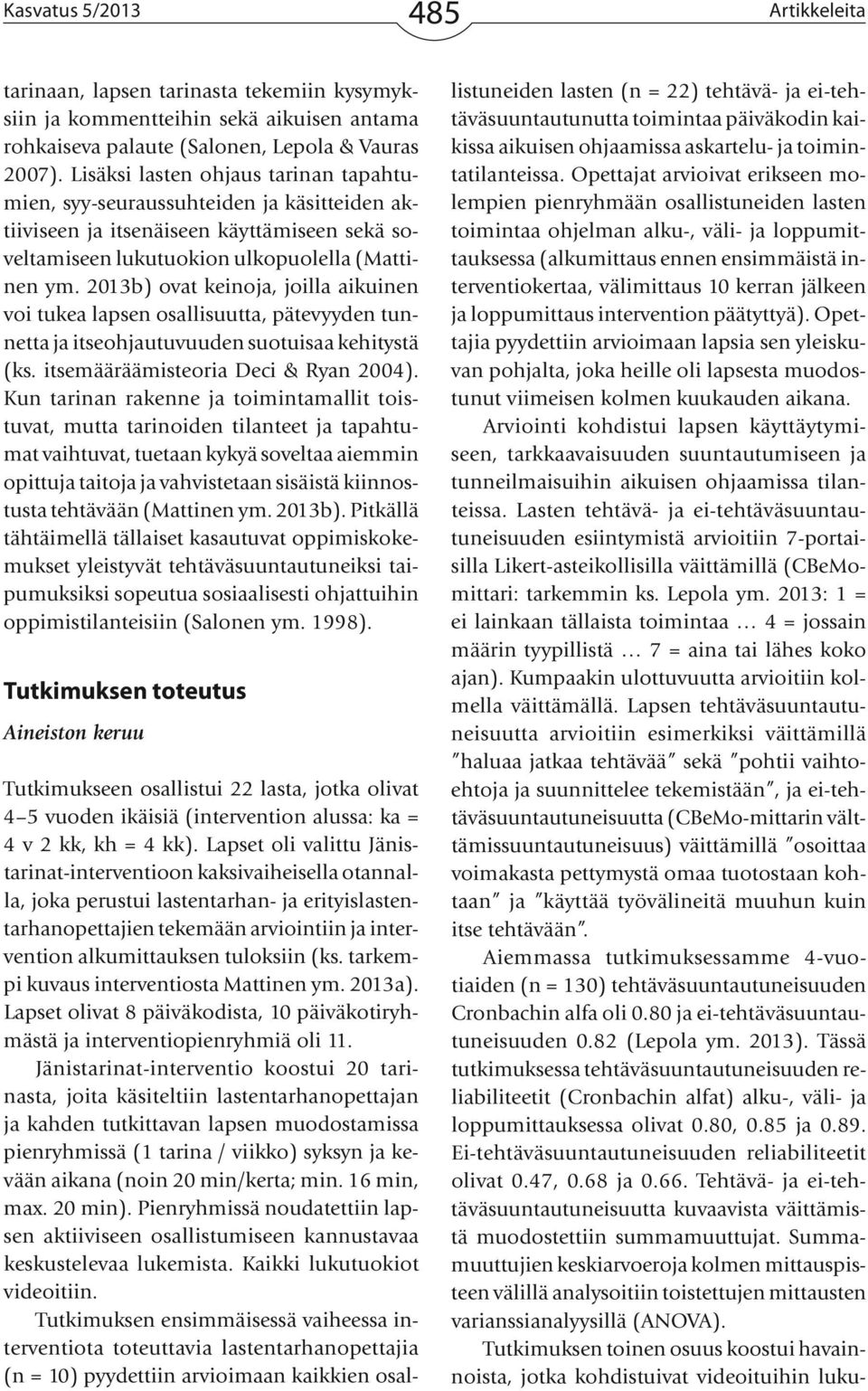 2013b) ovat keinoja, joilla aikuinen voi tukea lapsen osallisuutta, pätevyyden tunnetta ja itseohjautuvuuden suotuisaa kehitystä (ks. itsemääräämisteoria Deci & Ryan 2004).