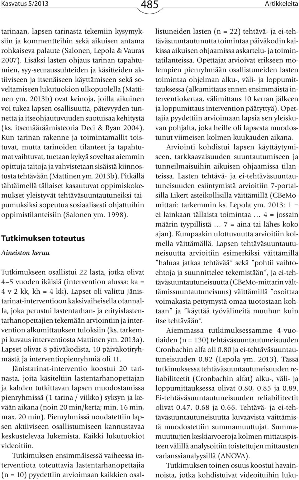 2013b) ovat keinoja, joilla aikuinen voi tukea lapsen osallisuutta, pätevyyden tunnetta ja itseohjautuvuuden suotuisaa kehitystä (ks. itsemääräämisteoria Deci & Ryan 2004).