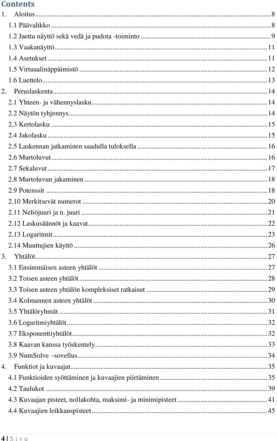 .. 17 2.8 Murtoluvun jakaminen... 18 2.9 Potenssit... 18 2.10 Merkitsevät numerot... 20 2.11 Neliöjuuri ja n. juuri... 21 2.12 Laskusäännöt ja kaavat... 22 2.13 Logaritmit... 23 2.