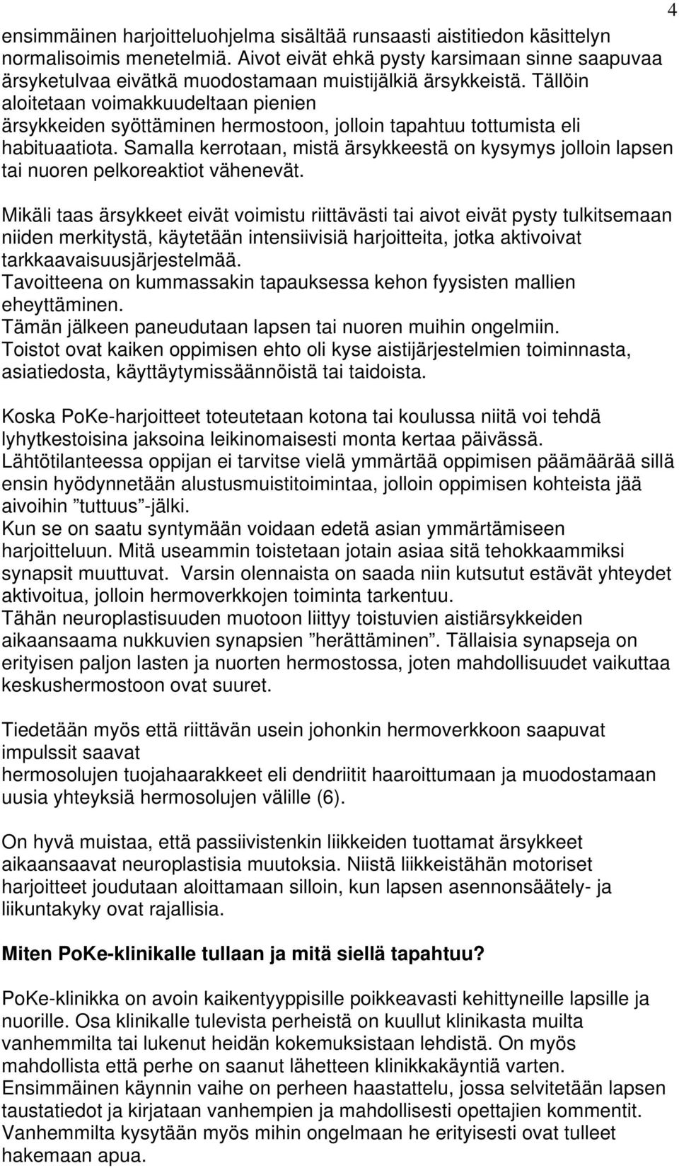 Tällöin aloitetaan voimakkuudeltaan pienien ärsykkeiden syöttäminen hermostoon, jolloin tapahtuu tottumista eli habituaatiota.