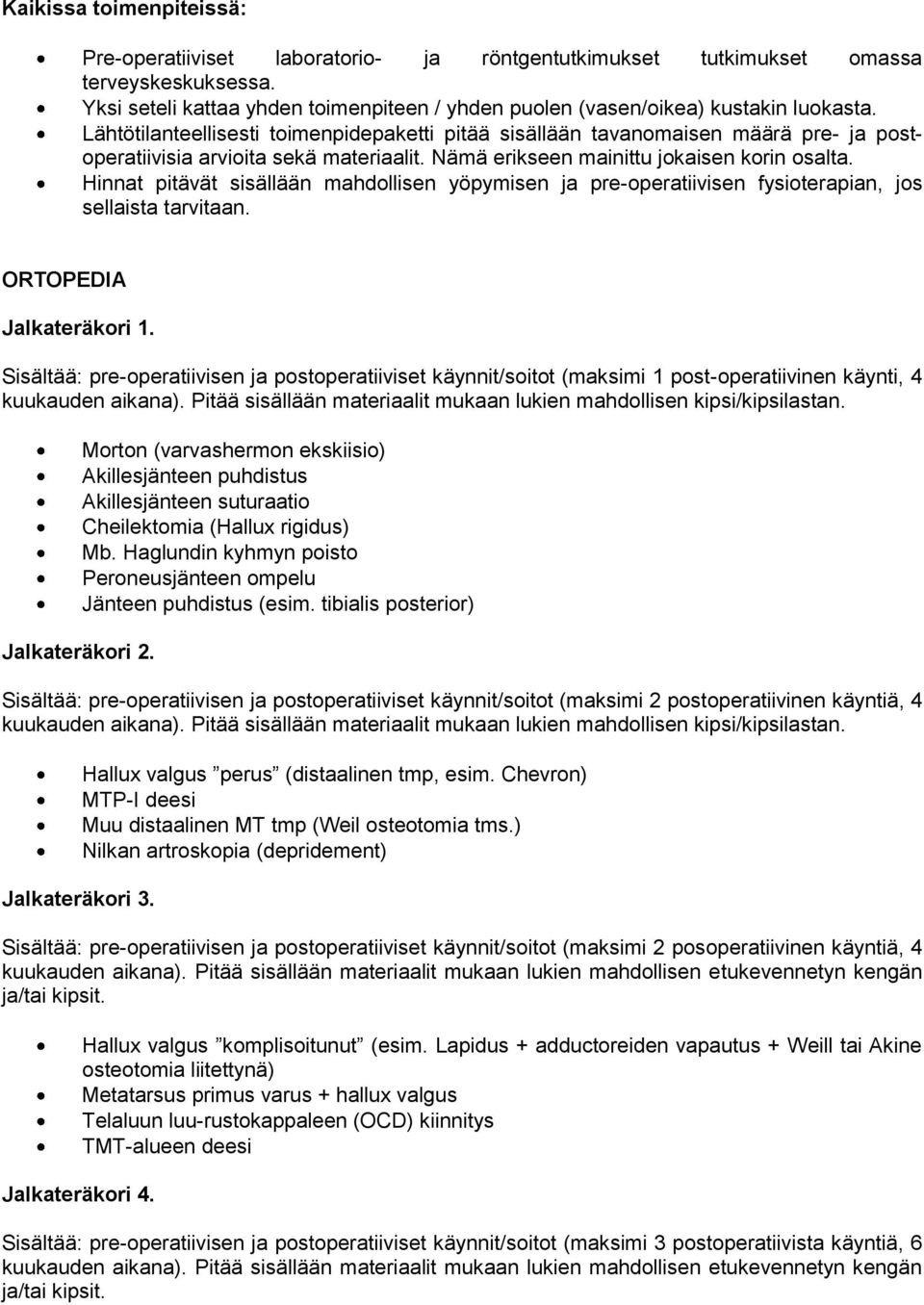 Lähtötilanteellisesti toimenpidepaketti pitää sisällään tavanomaisen määrä pre- ja postoperatiivisia arvioita sekä materiaalit. Nämä erikseen mainittu jokaisen korin osalta.