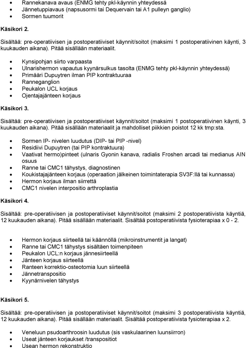 (maksimi 1 postoperatiivinen käynti, 3 kuukauden aikana). Pitää sisällään materiaalit. Käsikori 3.