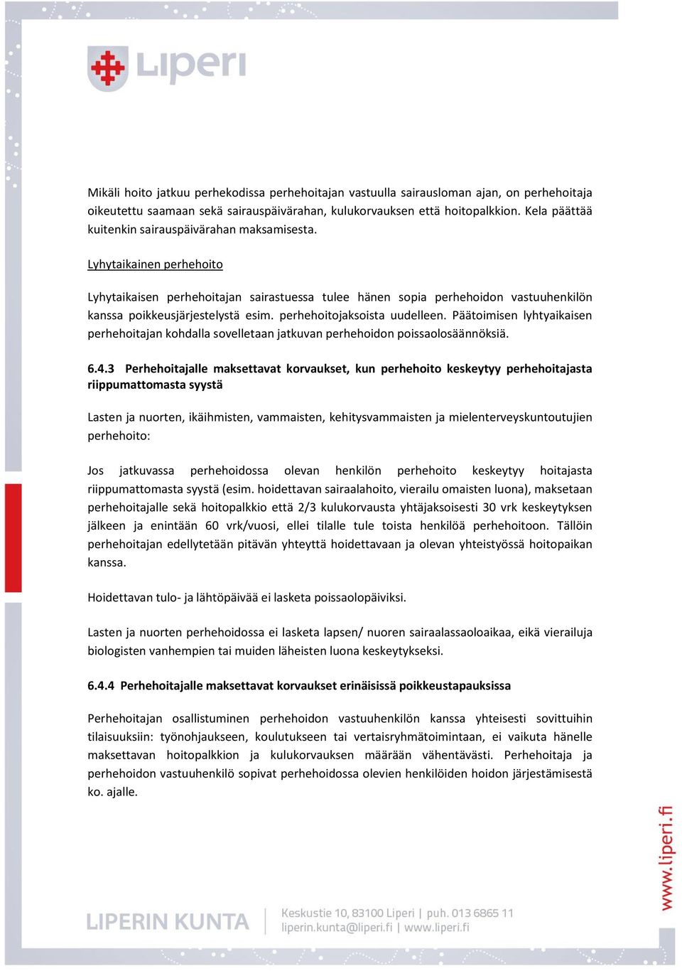 perhehoitojaksoista uudelleen. Päätoimisen lyhtyaikaisen perhehoitajan kohdalla sovelletaan jatkuvan perhehoidon poissaolosäännöksiä. 6.4.