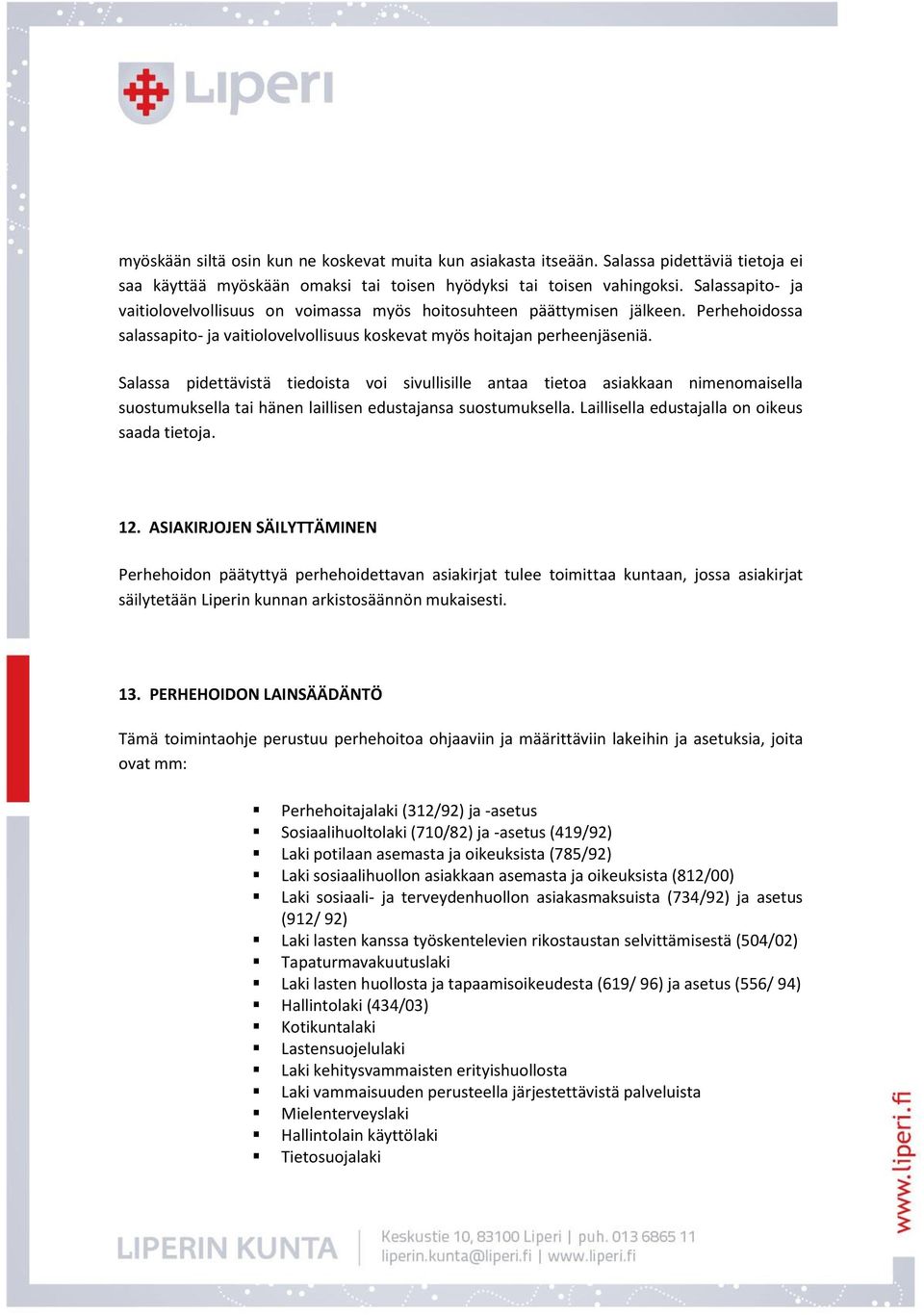 Salassa pidettävistä tiedoista voi sivullisille antaa tietoa asiakkaan nimenomaisella suostumuksella tai hänen laillisen edustajansa suostumuksella. Laillisella edustajalla on oikeus saada tietoja.